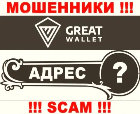 Вы не разыщите никакой информации о адресе регистрации компании Great Wallet - это РАЗВОДИЛЫ !!!